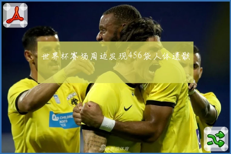 世界杯赛场周边发现456袋人体遗骸