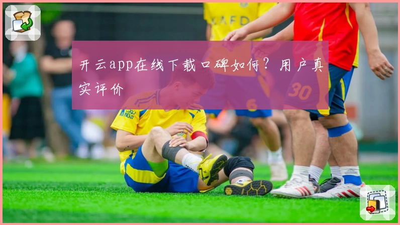 开云app在线下载口碑如何？用户真实评价